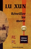 Xun Lu - Réveiller les morts - Edition bilingue français-chinois.