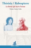 Thérèse Charles-Vallin - Thérésia / Robespierre - La femme qui tua la Terreur.