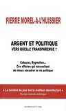 Pierre Morel-A-L'Huissier - Argent et politique - Vers quelle transparence ?.