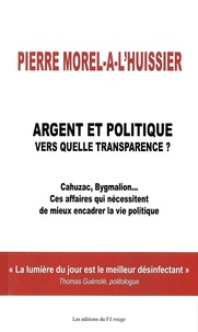 Pierre Morel-A-L'Huissier - Argent et politique - Vers quelle transparence ?.
