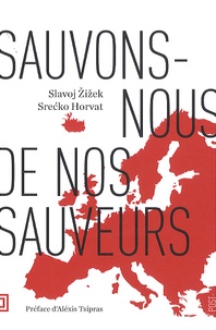 Srecko Horvat et Slavoj Zizek - Sauvons-nous de nos sauveurs.