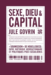 Jule Govrin - Sexe, dieu et capital - Soumission de Houellebecq : entre réthoriques néréactionnaires et politiques post-séculières.