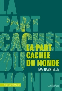 Eve Gabrielle - La part cachée du monde.