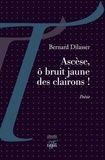 Bernard Dilasser - Ascèse, ô bruit jaune des clairons !.