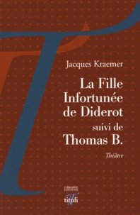 Jacques Kraemer - La fille infortunée de Diderot suivi de Thomas B..