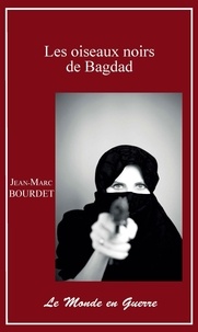 Jean-Marc Bourdet - Les oiseaux noirs de Bagdad.