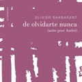 Olivier Barbarant - De olvidarte nunca - ( suite pour André ).