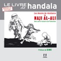 Naji Al-Ali - Le livre de Handala - Les dessins de résistance de Naji al-Ali ou une autre histoire de Palestine.