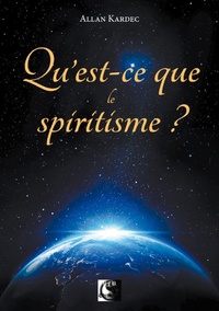 Allan Kardec - Qu'est-ce que le spiritisme ?.
