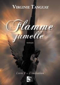 Virginie Tanguay - Flamme jumelle Tome 1 : L'initiation.