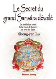Sheng-yen Lu et Sandrine Fang - Le Secret du grand Samsâra dévoilé - La révélation totale de la vie et de la mort de tous les êtres.
