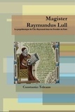 Constantin Teleanu - Magister Raymundus Lull. La propédeutique de l'Ars Raymundi dans les Facultés de Paris.