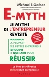 Michael-E Gerber - E-myth : le mythe de l'entrepreneur revisité - Pourquoi la plupart des petites entreprises échouent et que faire pour réussir.