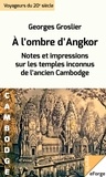 Georges Groslier - À l'ombre d'Angkor. Notes et impressions sur les temples inconnus de l'ancien Cambodge.