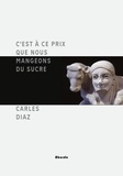 Carles Diaz - C'est à ce Prix que nous mangeons du sucre - Le Poème à l'épreuve du contemporain.