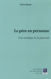 Pierre Benoit - Le père en personne - Une ontologie de la paternité.