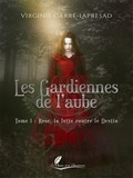 Virginie Carré-Lapresad - Les gardiennes de l'aube Tome 1 : Rose, la lutte contre le destin.