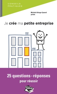 Michèle Delage-eymard - Je crée ma petite entreprise - 25 questions-réponses pour réussir.