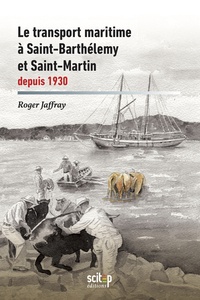 Roger Jaffray - Le transport maritime à Saint-Barthélemy et Saint-Martin depuis 1930.