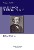 Philippe Jaunet - Jules Simon - Le libéral oublié.