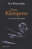 Eva Weissweiler - Otto Klemperer - Les années allemandes.