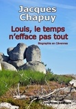 Jacques Chapuy - Louis, le temps n'efface pas tout.