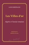 Louis Bertrand - Les Villes d'or - Algérie et Tunisie romaines.