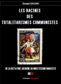 Giuseppe Gagliano - Les racines des totalitarismes communistes - De la dictature jacobine au gnosticisme marxiste.
