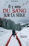 Sébastien Lepetit - Il y aura du sang sur la neige.