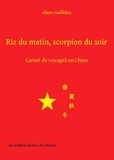 Alain Guilldou - Riz du matin, scorpion du soir - Carnet de voyageS en Chine.