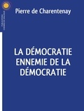 Pierre de Charentenay - La démocratie ennemie de la démocratie.