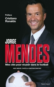 Jorge Mendes - Jorge Mendes : Mes clés pour réussir dans le football.