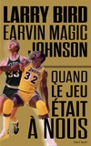Larry Bird et Earvin-Magic Johnson - Quand le jeu était à nous.
