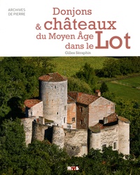 Gilles Séraphin - Donjons & châteaux du Moyen Age dans le Lot.