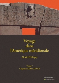 Alcide d' Orbigny - Voyage dans l'Amérique méridionale - Tome 7, Chapitres XXXII à XXXVII.