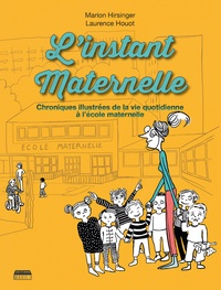 Marion Hirsinger et Laurence Houot - L'instant maternelle - Chroniques illustrées de la vie quotidienne à l'école maternelle.