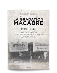 Sébastien Durand - La gradation macabre (1940-1944) - L'aryanisation des "entreprises juives" girondines.
