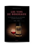 Sébastien Durand - Les vins de Bordeaux à l'épreuve de la Seconde Guerre mondiale (1938-1950) - Une filière et une société face à la guerre, l'occupation et l'épuration.