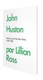 Lillian Ross - John Huston par Lillian Ross.