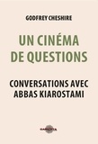 Godfrey Cheshire - Un cinéma de questions - Conversations avec Abbas Kiarostami.