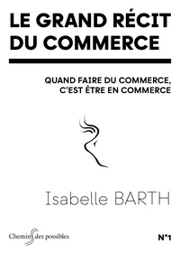 Isabelle Barth - Le grand récit du commerce - Quand faire du commerce, c'est être en commerce.