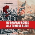 Alain Rustenholz - Du drapeau rouge à la tunique bleue - Sur les traces de Charles Marche : de la révolution de 1848 à la guerre de Sécession.
