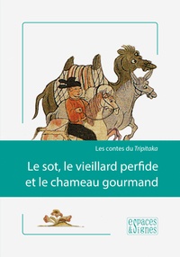 Edouard Dor - Le sot, le vieillard perfide et le chameau gourmand - Les contes du Tripitaka.