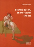 Edouard Dor - Francis Bacon, en morceaux choisis.