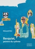 Edouard Dor - Basquiat, peintre du rythme.