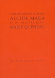 Alcide Mara et Jean-Marie Queneau - Correspondance du poète Alcide Mara et du peintre Jean-Marie Queneau.