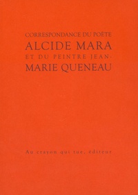Alcide Mara et Jean-Marie Queneau - Correspondance du poète Alcide Mara et du peintre Jean-Marie Queneau.
