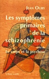 Jean Oury - Les symptômes primaires de la schizophrénie - Cours de psychopathologie (1984-1986) suivi de Le corps et la psychose.