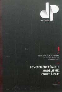 Dominique Pellen - Le vêtement féminin, modélisme, coupe à plat - Volume 1, Construction des bases : jupes, corsages, manches, cols.