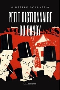 Giuseppe Scaraffia - Petit dictionnaire du dandy.